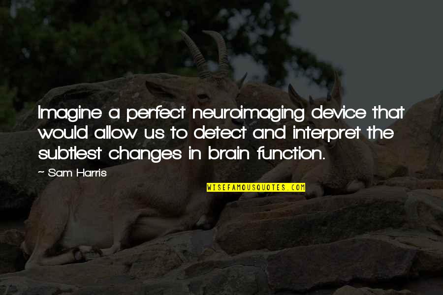 Subtlest Quotes By Sam Harris: Imagine a perfect neuroimaging device that would allow