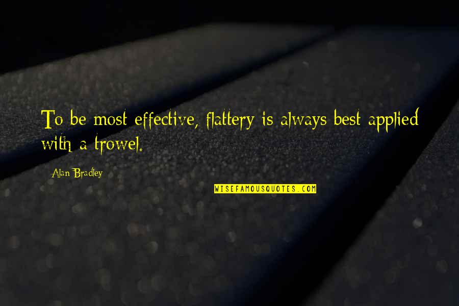 Subtlety Quotes By Alan Bradley: To be most effective, flattery is always best