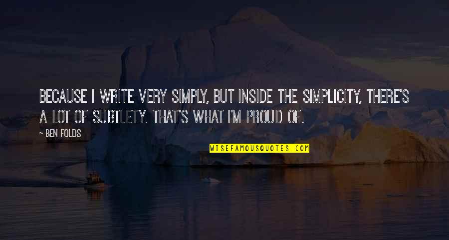 Subtlety Quotes By Ben Folds: Because I write very simply, but inside the