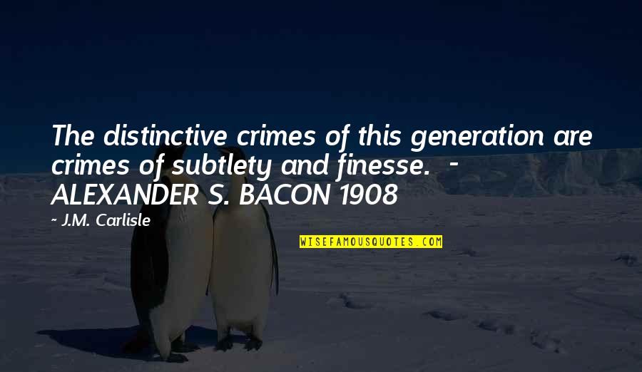 Subtlety Quotes By J.M. Carlisle: The distinctive crimes of this generation are crimes