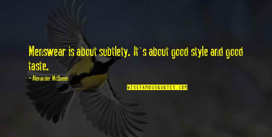 Subtlety's Quotes By Alexander McQueen: Menswear is about subtlety. It's about good style