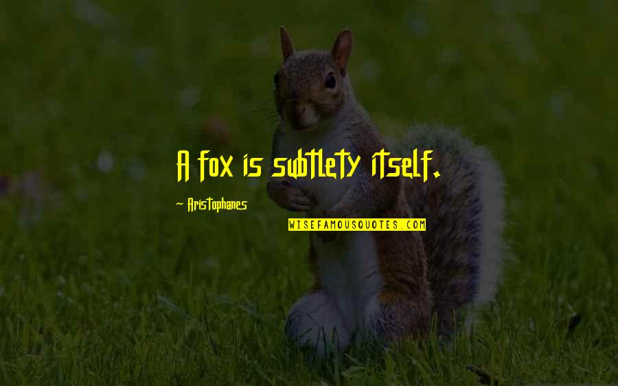 Subtlety's Quotes By Aristophanes: A fox is subtlety itself.