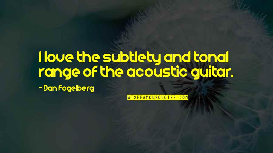 Subtlety's Quotes By Dan Fogelberg: I love the subtlety and tonal range of