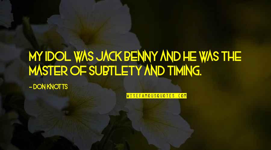 Subtlety's Quotes By Don Knotts: My idol was Jack Benny and he was
