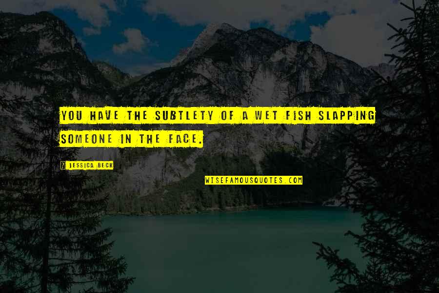 Subtlety's Quotes By Jessica Beck: You have the subtlety of a wet fish