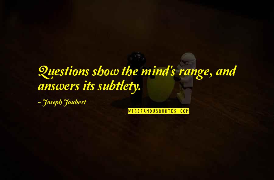 Subtlety's Quotes By Joseph Joubert: Questions show the mind's range, and answers its