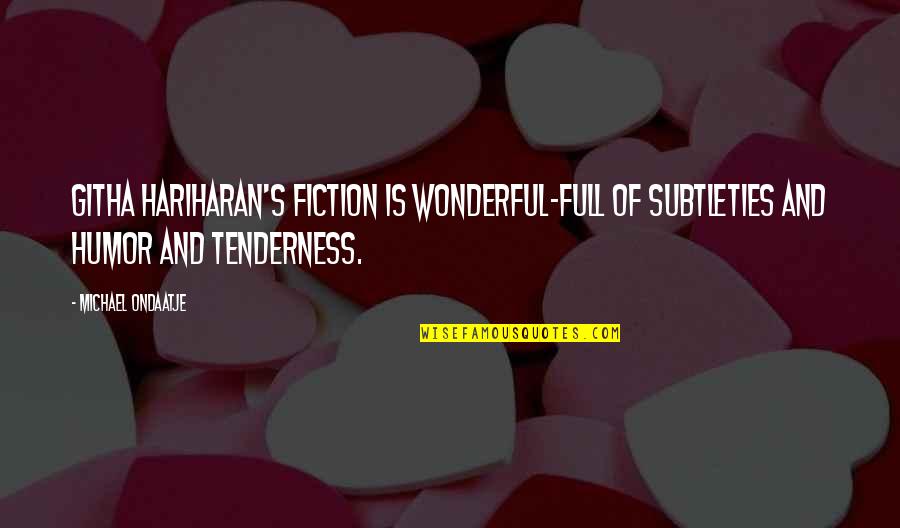 Subtlety's Quotes By Michael Ondaatje: Githa Hariharan's fiction is wonderful-full of subtleties and