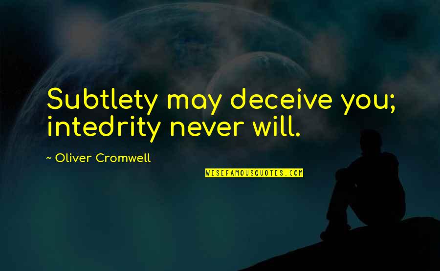 Subtlety's Quotes By Oliver Cromwell: Subtlety may deceive you; intedrity never will.