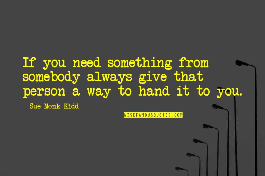 Subtlety's Quotes By Sue Monk Kidd: If you need something from somebody always give