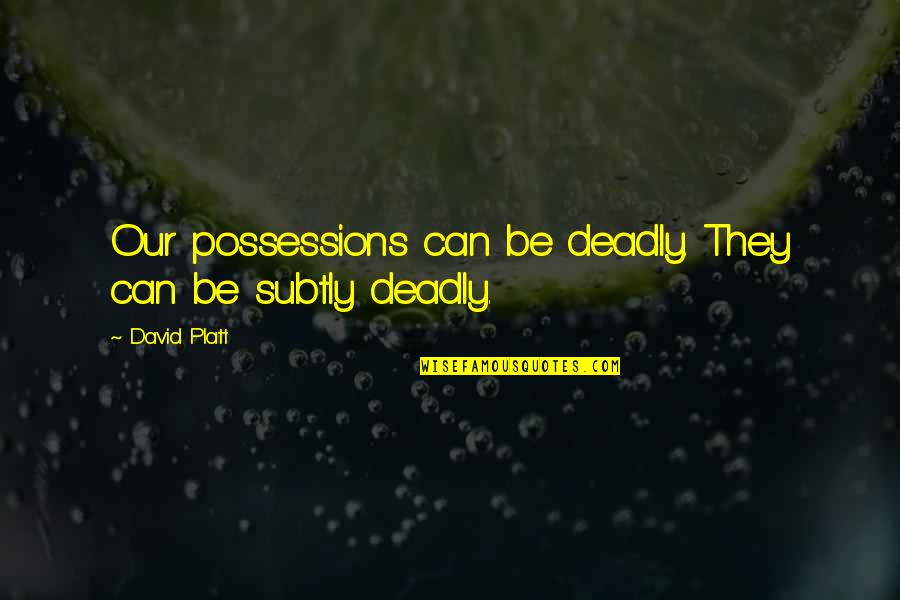 Subtly Quotes By David Platt: Our possessions can be deadly. They can be