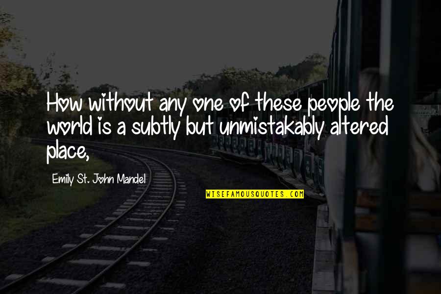 Subtly Quotes By Emily St. John Mandel: How without any one of these people the