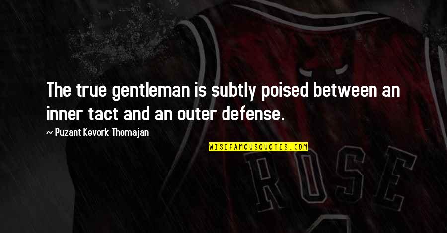 Subtly Quotes By Puzant Kevork Thomajan: The true gentleman is subtly poised between an