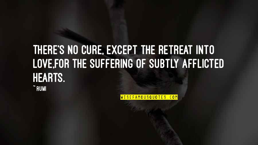 Subtly Quotes By Rumi: There's no cure, except the retreat into love,For
