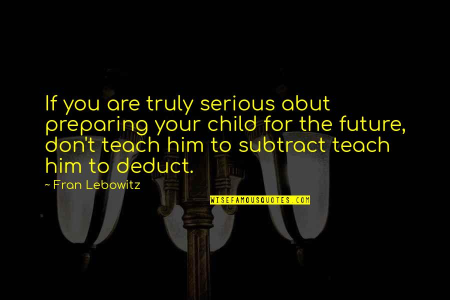 Subtract Quotes By Fran Lebowitz: If you are truly serious abut preparing your