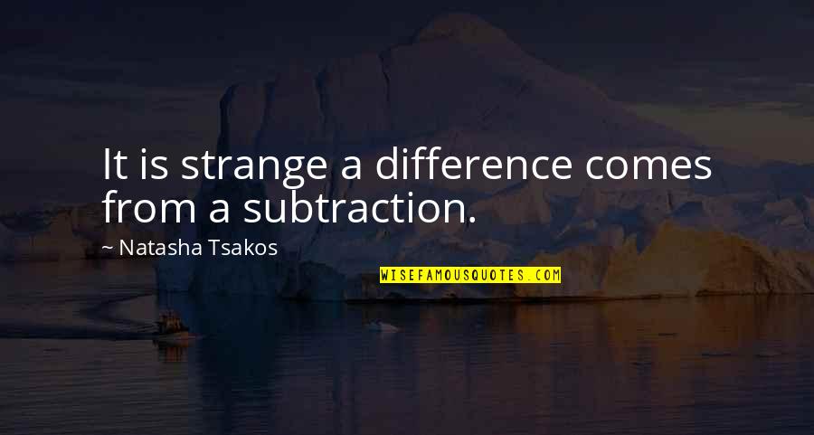 Subtract Quotes By Natasha Tsakos: It is strange a difference comes from a