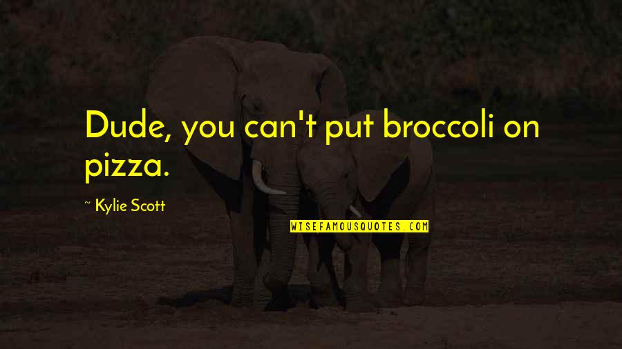 Subtraction Chart Quotes By Kylie Scott: Dude, you can't put broccoli on pizza.