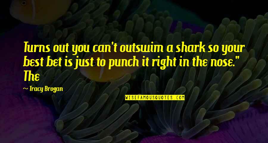 Subtractions Fro Quotes By Tracy Brogan: Turns out you can't outswim a shark so Subtractions Fro Quotes By Tracy Brogan: Turns out you can't outswim a shark so