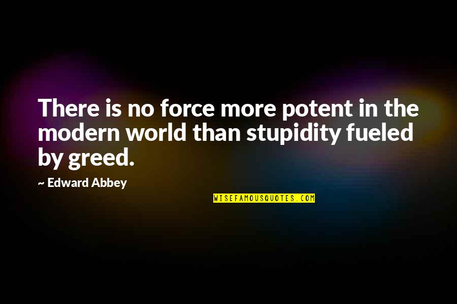 Subtropical Jet Quotes By Edward Abbey: There is no force more potent in the