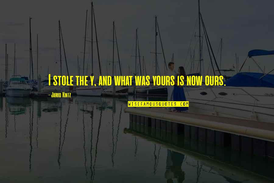 Subud Los Angeles Quotes By Jarod Kintz: I stole the y, and what was yours Subud Los Angeles Quotes By Jarod Kintz: I stole the y, and what was yours