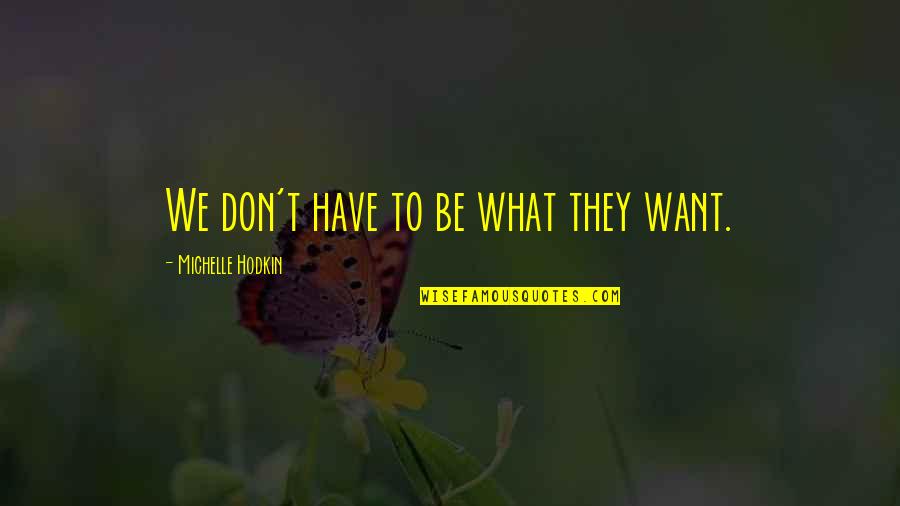 Subulata Plant Quotes By Michelle Hodkin: We don't have to be what they want. Subulata Plant Quotes By Michelle Hodkin: We don't have to be what they want.