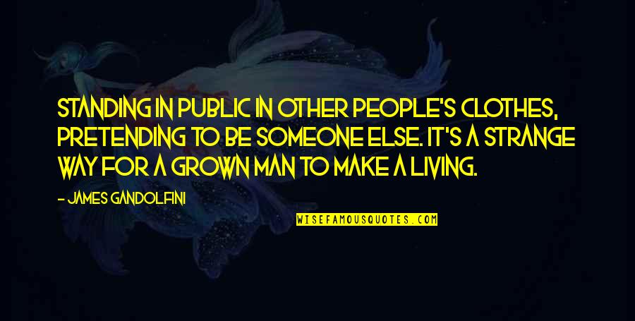 Suburban Madness Quotes By James Gandolfini: Standing in public in other people's clothes, pretending