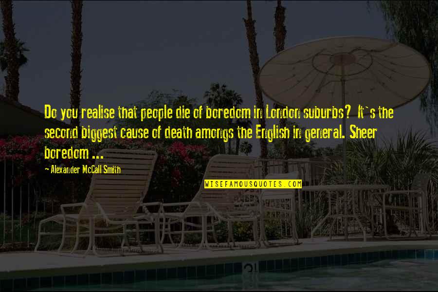 Suburbia Quotes By Alexander McCall Smith: Do you realise that people die of boredom