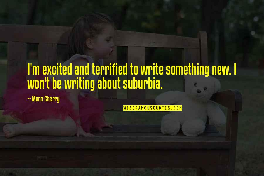 Suburbia Quotes By Marc Cherry: I'm excited and terrified to write something new.