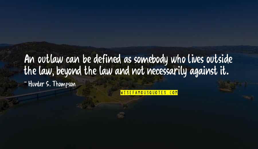 Suburbicon Quotes By Hunter S. Thompson: An outlaw can be defined as somebody who