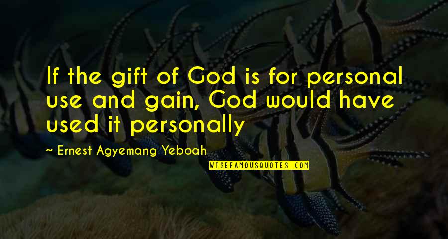 Suburbios De Nueva Quotes By Ernest Agyemang Yeboah: If the gift of God is for personal Suburbios De Nueva Quotes By Ernest Agyemang Yeboah: If the gift of God is for personal
