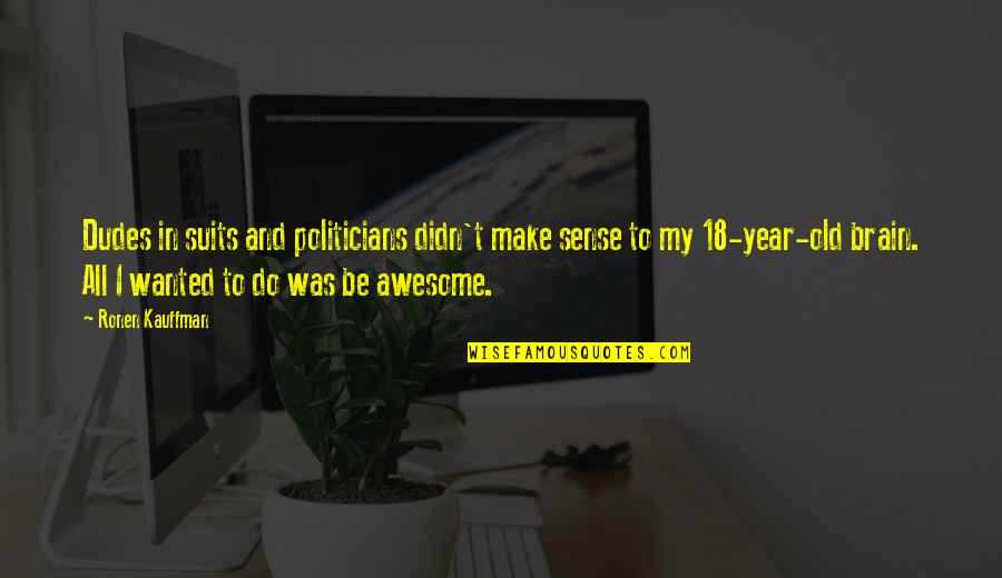 Suburbios Washington Quotes By Ronen Kauffman: Dudes in suits and politicians didn't make sense Suburbios Washington Quotes By Ronen Kauffman: Dudes in suits and politicians didn't make sense