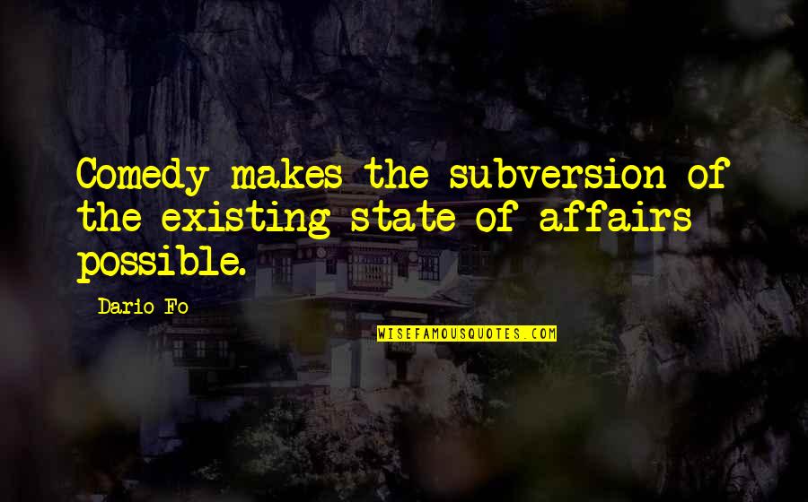 Subversion Quotes By Dario Fo: Comedy makes the subversion of the existing state