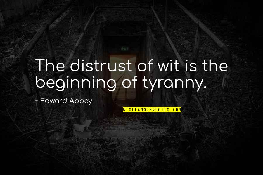 Subversion Quotes By Edward Abbey: The distrust of wit is the beginning of