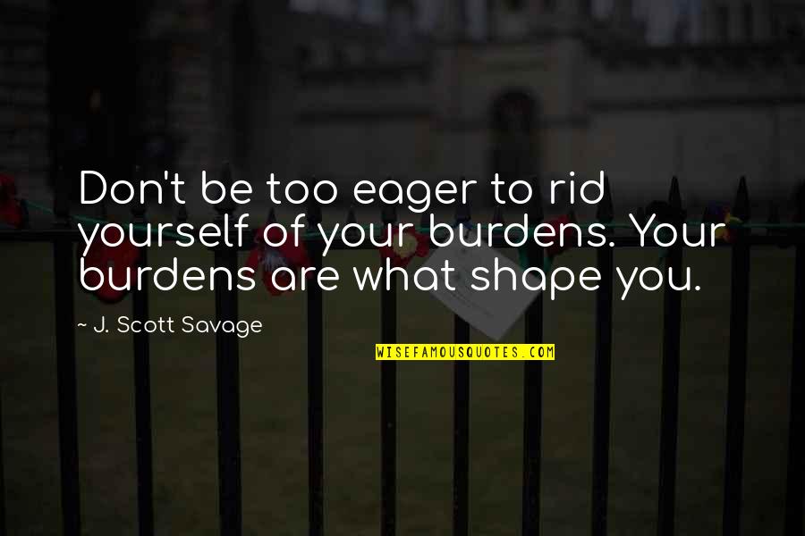 Subversive Educational Quotes By J. Scott Savage: Don't be too eager to rid yourself of