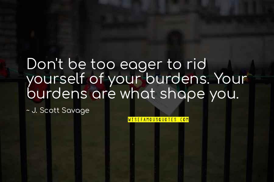 Subversive Educational Quotes By J. Scott Savage: Don't be too eager to rid yourself of Subversive Educational Quotes By J. Scott Savage: Don't be too eager to rid yourself of