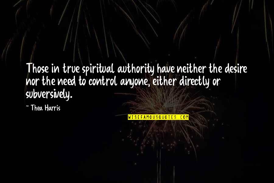 Subversively Quotes By Thea Harris: Those in true spiritual authority have neither the