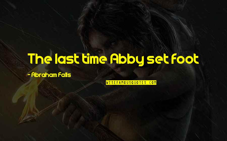 Subversives Book Quotes By Abraham Falls: The last time Abby set foot