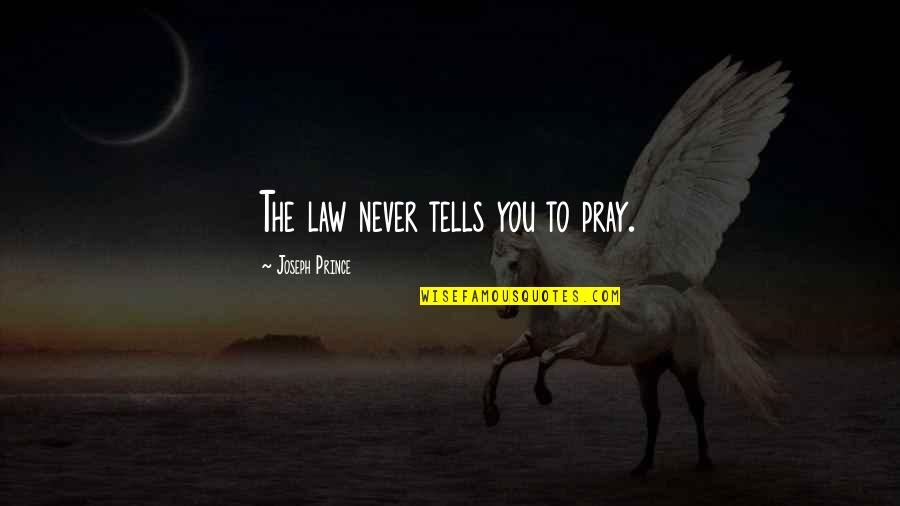Subversives Book Quotes By Joseph Prince: The law never tells you to pray. Subversives Book Quotes By Joseph Prince: The law never tells you to pray.
