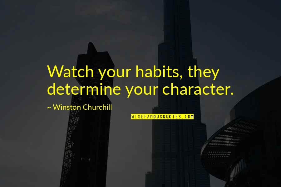 Subversives Quotes By Winston Churchill: Watch your habits, they determine your character.