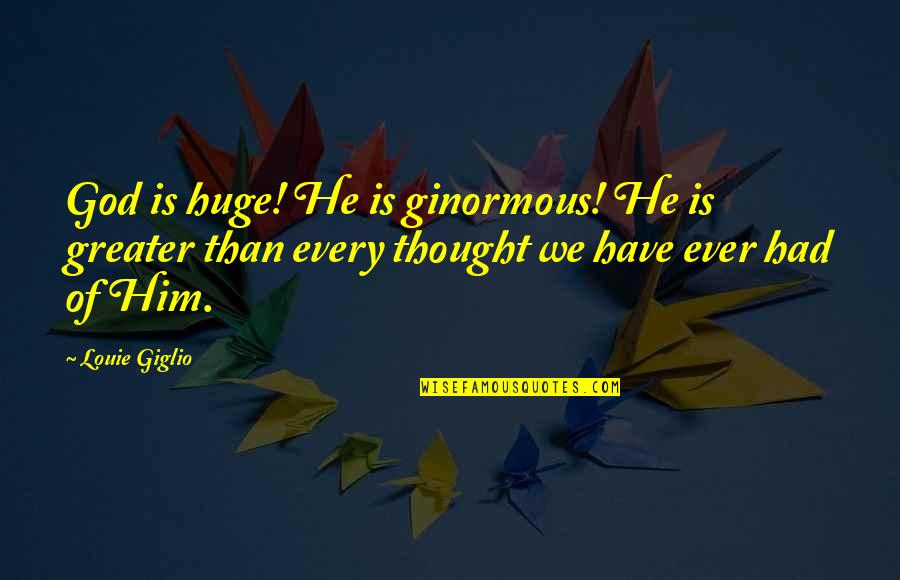 Subvertir Sinonimos Quotes By Louie Giglio: God is huge! He is ginormous! He is