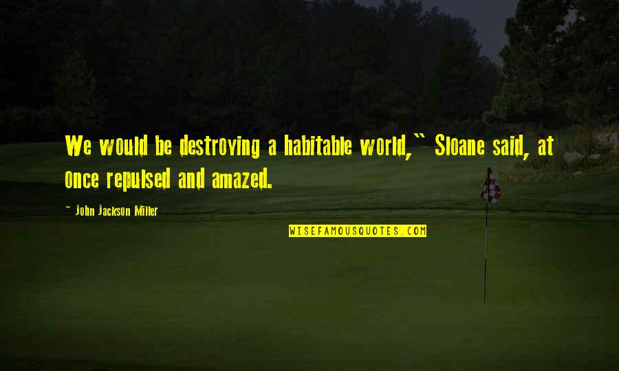 Subvisual Messages Quotes By John Jackson Miller: We would be destroying a habitable world," Sloane