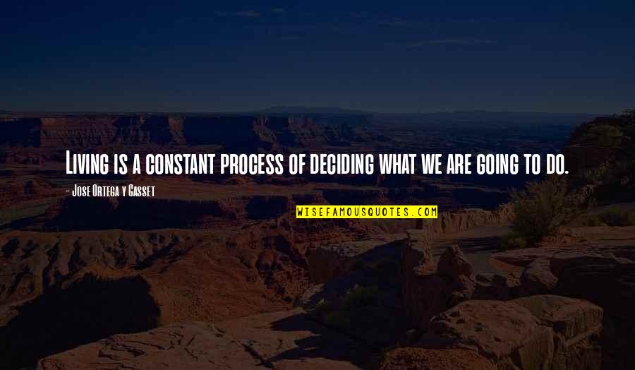 Subway Employee Quotes By Jose Ortega Y Gasset: Living is a constant process of deciding what Subway Employee Quotes By Jose Ortega Y Gasset: Living is a constant process of deciding what