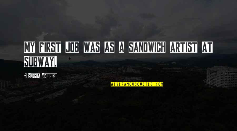 Subway Sandwich Quotes By Sophia Amoruso: My first job was as a sandwich artist