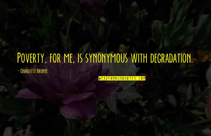 Succces Quotes By Charlotte Bronte: Poverty, for me, is synonymous with degradation.