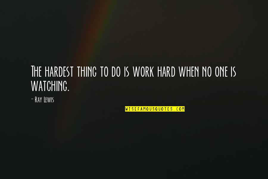 Succces Quotes By Ray Lewis: The hardest thing to do is work hard
