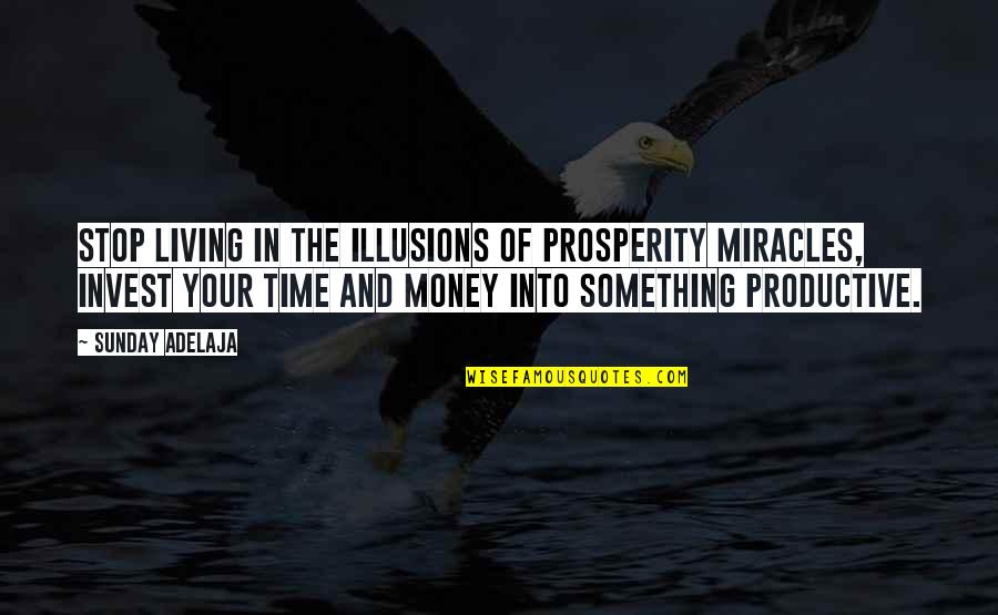 Succces Quotes By Sunday Adelaja: Stop living in the illusions of prosperity miracles,