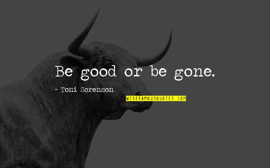 Succces Quotes By Toni Sorenson: Be good or be gone.