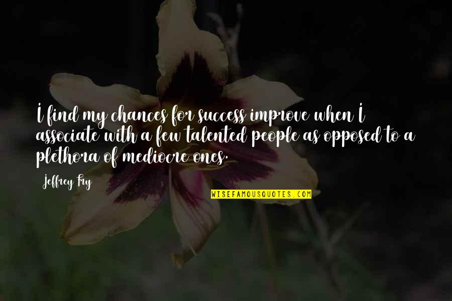 Succcess Quotes By Jeffrey Fry: I find my chances for success improve when