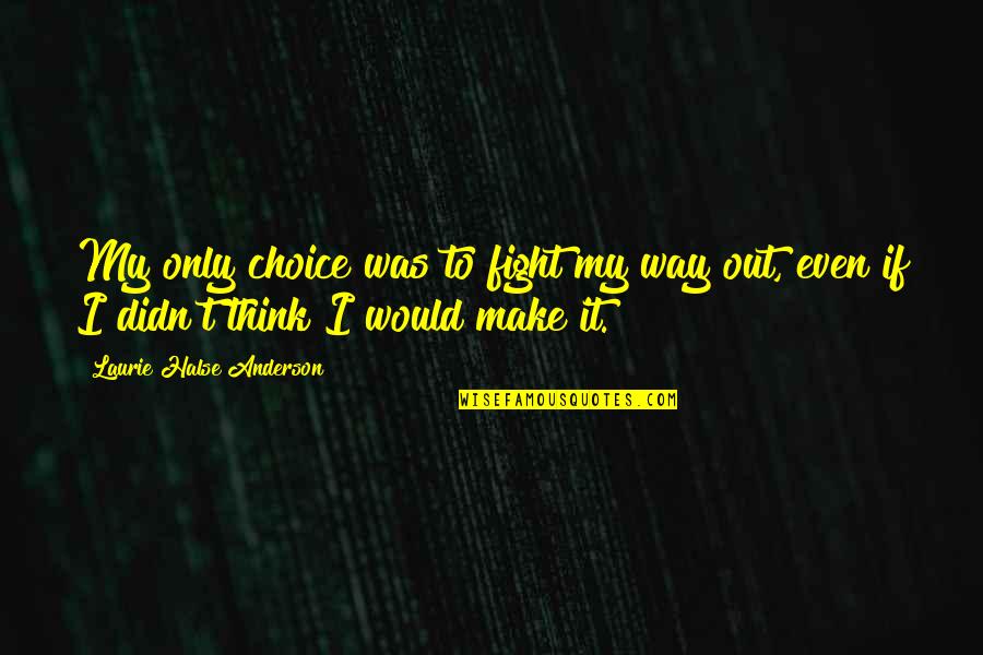 Succdem Quotes By Laurie Halse Anderson: My only choice was to fight my way Succdem Quotes By Laurie Halse Anderson: My only choice was to fight my way