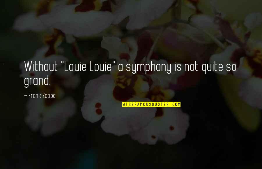 Succedaneous Pronunciation Quotes By Frank Zappa: Without "Louie Louie" a symphony is not quite