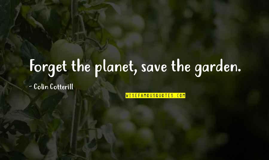 Succedaneum Pronunciation Quotes By Colin Cotterill: Forget the planet, save the garden.